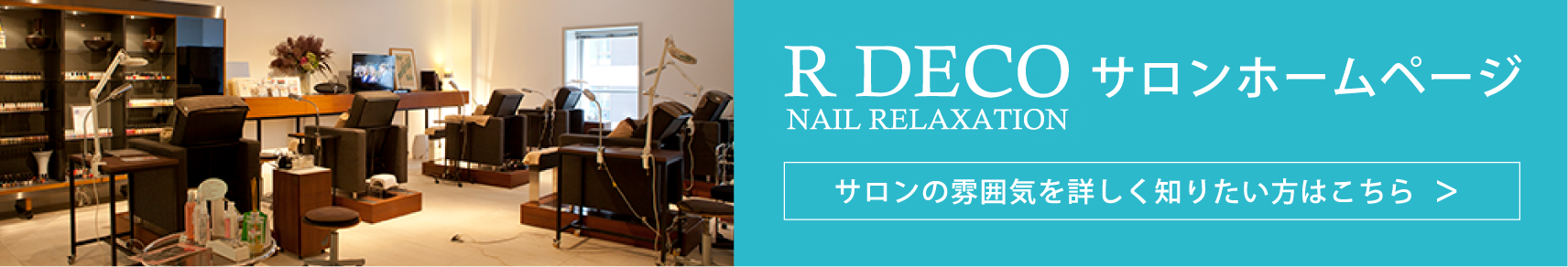 R DECO NAIL RELAXATION サロンホームページ サロンの雰囲気を詳しく知りたい方はこちら